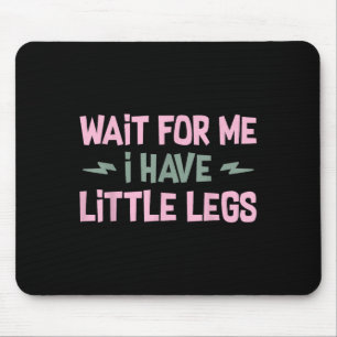 Wait For Me I Have Little Legs Funny Quote Sarcast Mouse Mat