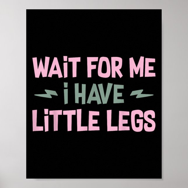 Wait For Me I Have Little Legs Funny Quote Sarcast Poster (Front)