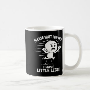Wait for me i have little legs funny short legs coffee mug