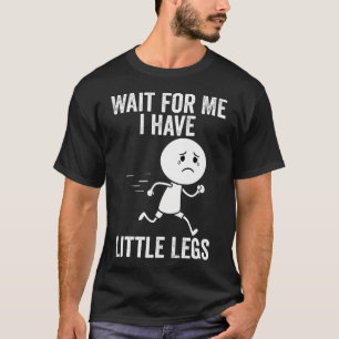 Wait For Me I Have Little Legs Funny Short People T-Shirt