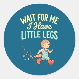 Wait For Me I Have Little Legs Funny Toddler Kids  Classic Round Sticker