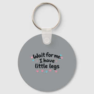 Wait For Me I Have Little Legs Key Ring