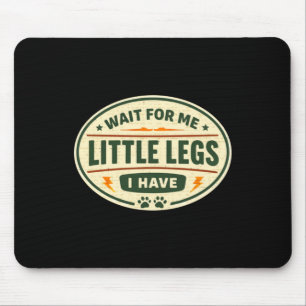 Wait For Me I Have Little Legs Mouse Mat