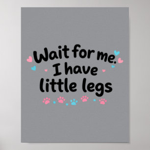 Wait For Me I Have Little Legs Poster