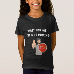 Wait for Me I'm Not Coming! Funny Humourous T-Shirt