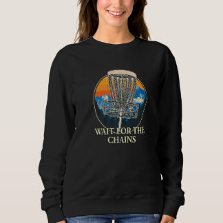 Wait For The Chains Disc Golf Hobby Golfer Pastime Sweatshirt