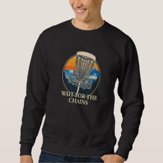 Wait For The Chains Disc Golf Hobby Golfer Pastime Sweatshirt
