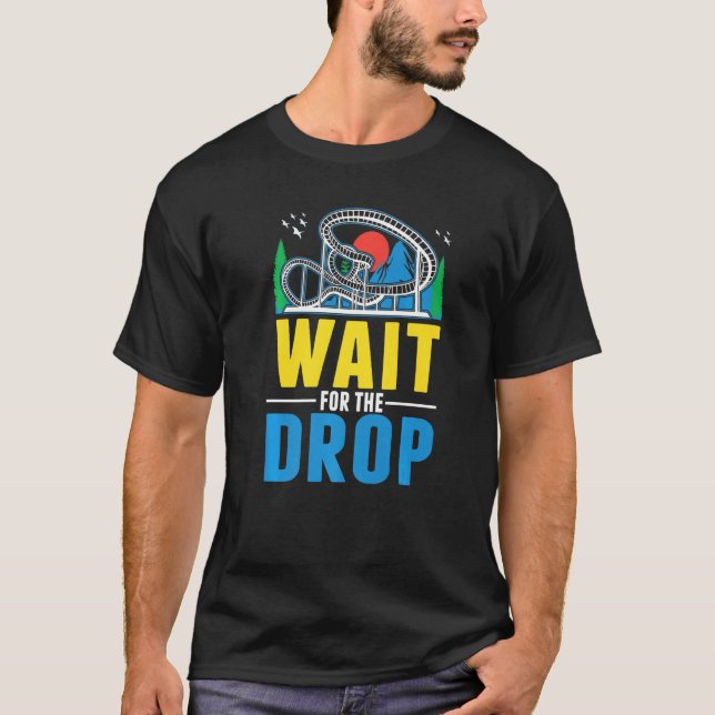 Wait for the drop Amusement Park Roller Coaster  T-Shirt (Front)