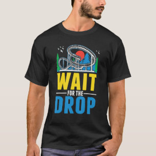 Wait for the drop Amusement Park Roller Coaster T-Shirt