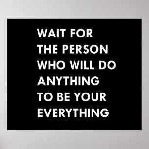 Wait for the person who will do anything to be you poster