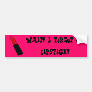 Wait! I forgot my lipstick! Bumper Sticker