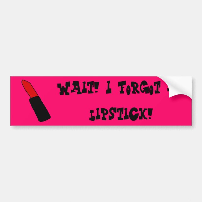 Wait! I forgot my lipstick! | Bumper Sticker (Front)