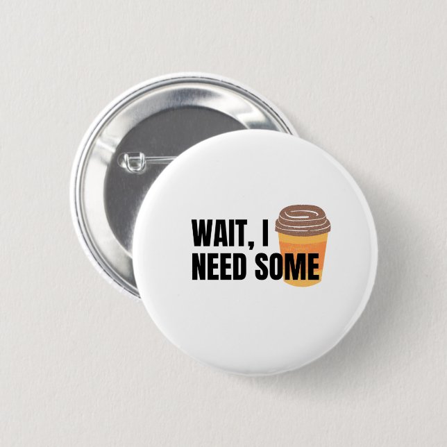 Wait, I Need Coffee – Funny Coffee Cup Quote Desig 6 Cm Round Badge (Front & Back)