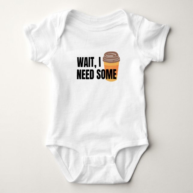 Wait, I Need Coffee – Funny Coffee Cup Quote Desig Baby Bodysuit (Front)