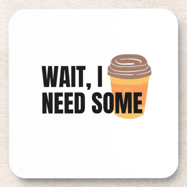 Wait, I Need Coffee – Funny Coffee Cup Quote Desig Coaster (Front)