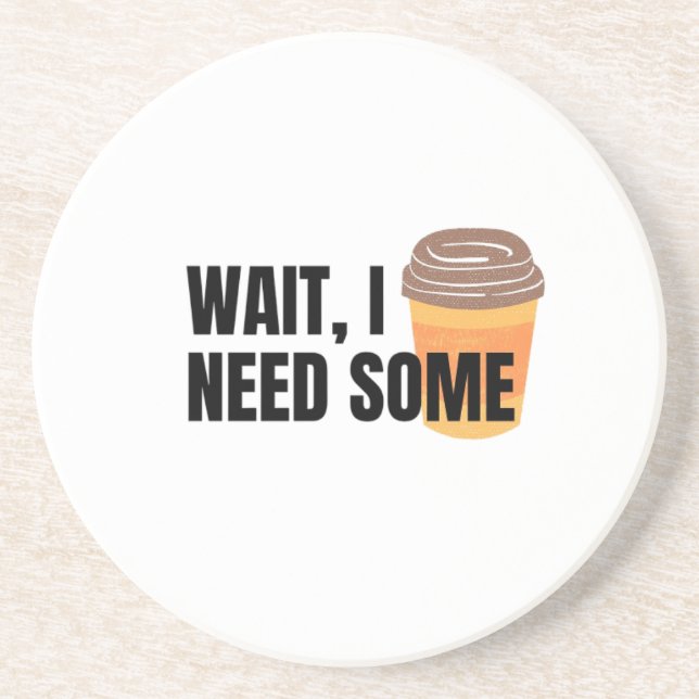 Wait, I Need Coffee – Funny Coffee Cup Quote Desig Coaster (Front)