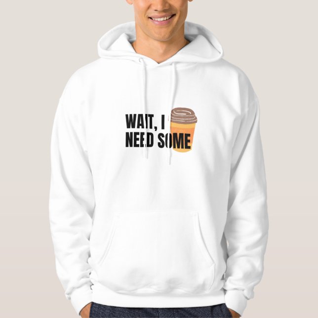 Wait, I Need Coffee – Funny Coffee Cup Quote Desig Hoodie (Front)