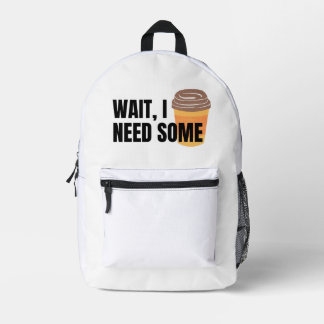 Wait, I Need Coffee – Funny Coffee Cup Quote Desig Printed Backpack