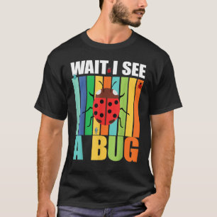Wait I See A Bug Bug Entomology Insects 1 T-Shirt