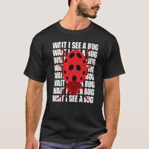 Wait I See A Bug Bug Entomology Insects T-Shirt