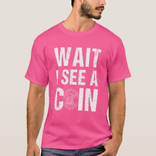 Wait I See A Coin Collector Numismatics Coin Colle T-Shirt