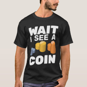 Wait I See A Coin Numismatist funny Coin Collector T-Shirt