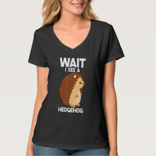 Wait I See A Hedgehog Cute Hedgehog Porcupine T-Shirt