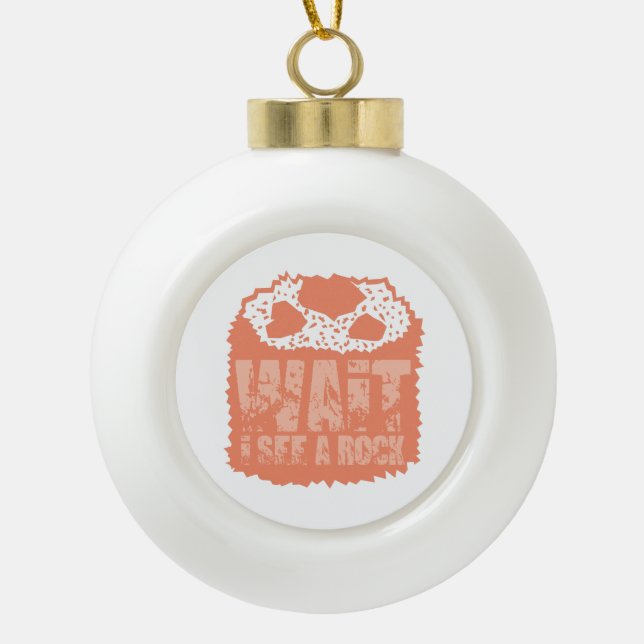 Wait I See A Rock  Ceramic Ball Christmas Ornament (Front)