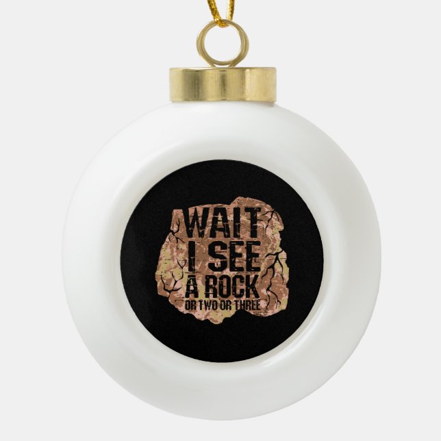Wait I See A Rock  Ceramic Ball Christmas Ornament (Front)