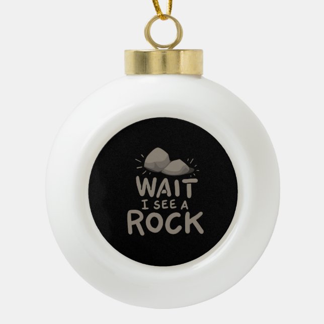 Wait I See A Rock  Ceramic Ball Christmas Ornament (Front)