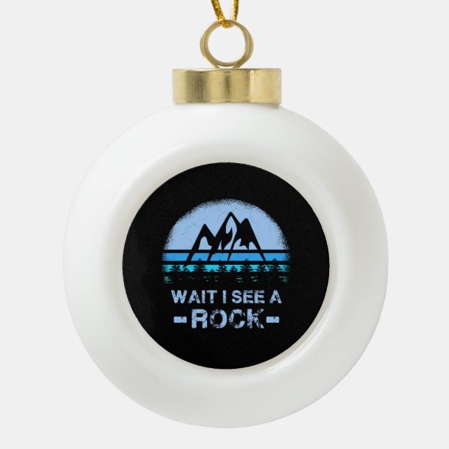 Wait I See A Rock for a Geologist  Ceramic Ball Christmas Ornament (Front)