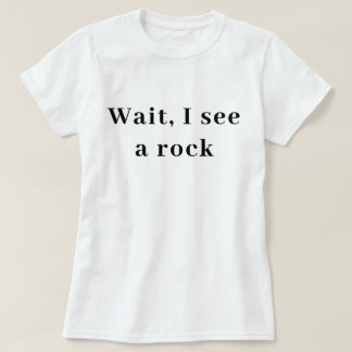 Wait I See A Rock, Funny Geologist Gift, Science  T-Shirt