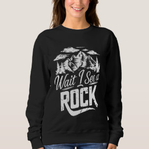 Wait I See A Rock Funny Geology And Geologist Scie Sweatshirt