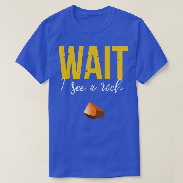 Wait I See A Rock Funny Geology Rockhounding T-Shirt (Design Front)