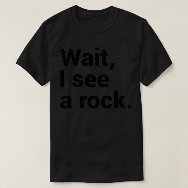 Wait I See A Rock Funny Rock Hound T-Shirt (Design Front)