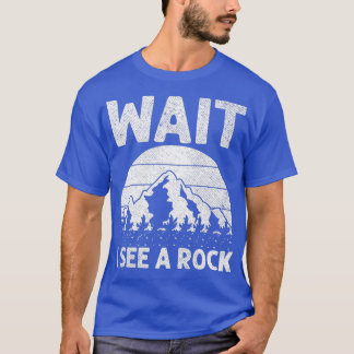 Wait I See A Rock Funny Rock Hounding Geologist 1 T-Shirt