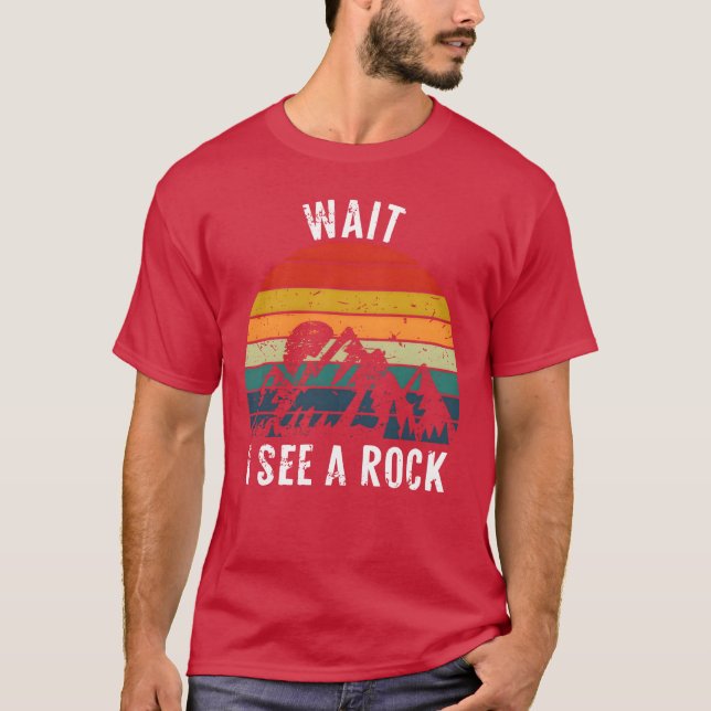 Wait I See A Rock Funny Rocks Collecting lover fri T-Shirt (Front)