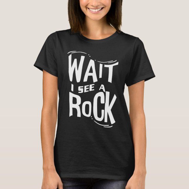 Wait I See A Rock  Geologist Cute Rock Climber Geo T-Shirt (Front)