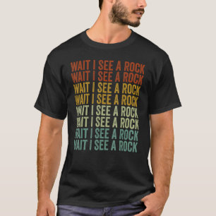 Wait I See A Rock Geologist Rock Collector T-Shirt