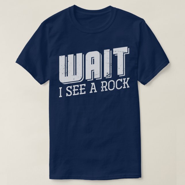 Wait I See A Rock Geology T-Shirt (Design Front)
