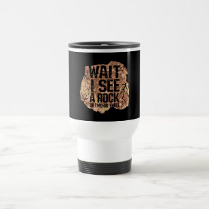 Wait I See A Rock Travel Mug