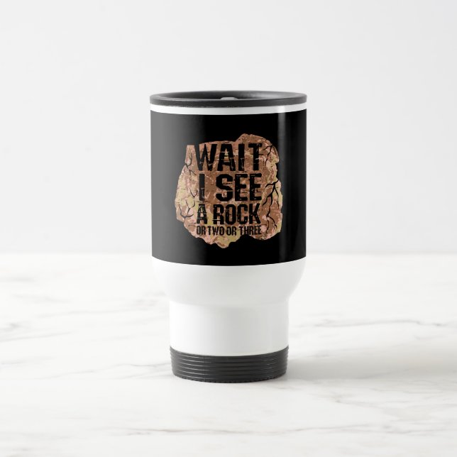 Wait I See A Rock Travel Mug (Center)