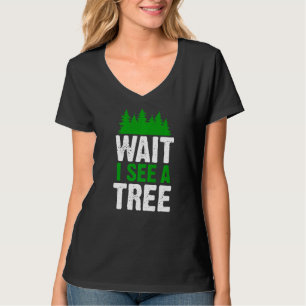 Wait I See A Tree Forester Woodworker Lumberjack T-Shirt