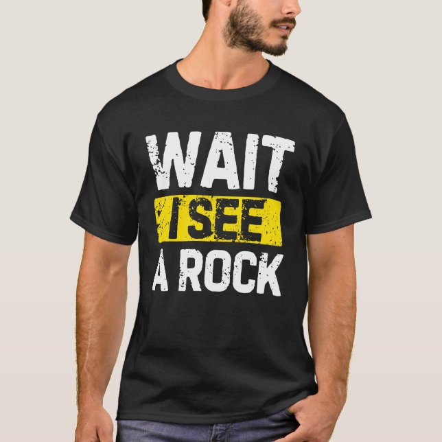 Wait I See Rock Collector Geology T-Shirt (Front)
