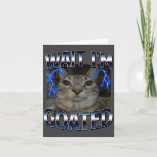 Wait I'm Goated Cat Funny Cat Meme Men Women Kids  Card