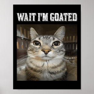 Wait Im Goated Cat Humour Meme  Poster