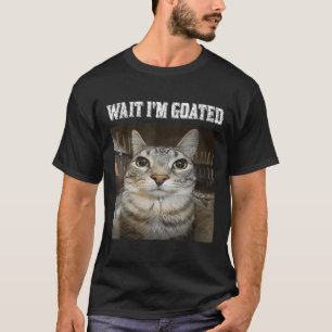 Wait Im Goated Cat Humour Meme  T-Shirt
