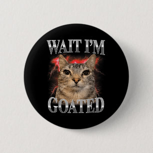 Wait Im Goated Cat Silly Funny Cat Meme Men Women 6 Cm Round Badge