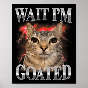 Wait Im Goated Cat Silly Funny Cat Meme Men Women Poster