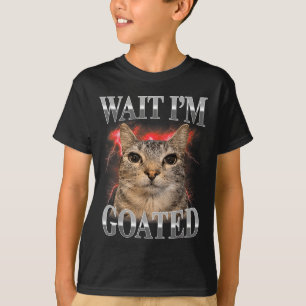 Wait Im Goated Cat Silly Funny Cat Meme Men Women T-Shirt